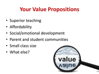 Your Value Propositions
• Superior teaching
• Affordability
• Social/emotional development
• Parent and student communities
• Small class size
• What else?
 
