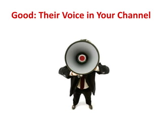 Good: Their Voice in Your Channel
 