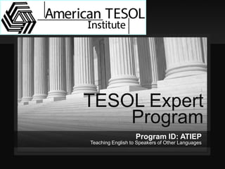 TESOL Expert Program 
Program ID: ATIEP 
Teaching English to Speakers of Other Languages  