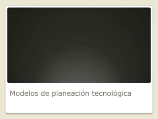 Modelos de planeación tecnológica