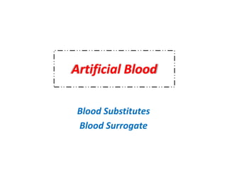 Artificial Blood
Blood Substitutes
Blood Surrogate
 
