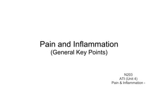 Pain and Inflammation 
(General Key Points) 
N203 
ATI (Unit 4) 
Pain & Inflammation - 
 