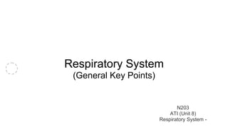 Respiratory System 
(General Key Points) 
N203 
ATI (Unit 8) 
Respiratory System - 
 