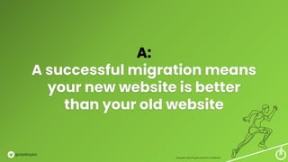 A:
A successful migration means
your new website is better
than your old website
Copyright 2023 All rights reserved Confidential
@clarktaylor
 