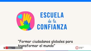 “Formar ciudadanos globales para
transformar el mundo”
 