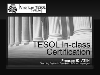 TESOL In-class Certification 
Program ID: ATIIN 
Teaching English to Speakers of Other Languages  