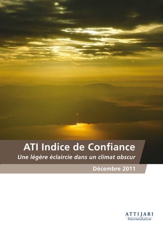 ATI Indice de Conﬁance
Une légère éclaircie dans un climat obscur

                          Décembre 2011
 
