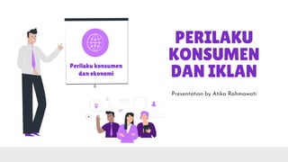 PERILAKU
KONSUMEN
DAN IKLAN
Presentation by Atika Rahmawati
Perilaku konsumen
dan ekonomi
 