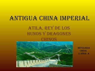 ANTIGUA CHINA IMPERIAL ATILA, REY DE LOS HUNOS Y DRAGONES CHINOS MITOLOGIA CHINA  5 AÑOS  A 