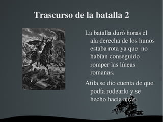 Romano, Hunos contra Visigodos 2 La batalla la ganaron los romano gracia a los hunos. 