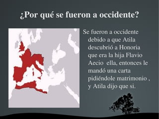 Imperio huno El movimiento huno comenzó por Asia central atacando a pueblos asiáticos. 