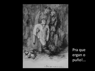 Pra que
ergan o
puño!...
 