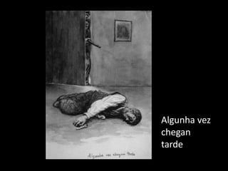 Algunha vez
chegan
tarde
 