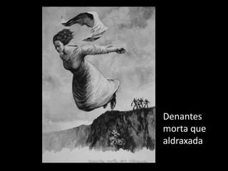 Denantes
morta que
aldraxada
 