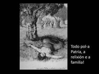 Todo pol-a
Patria, a
relixión e a
familia!
 