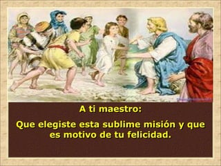 A ti maestro:
Que elegiste esta sublime misión y que
es motivo de tu felicidad.
 