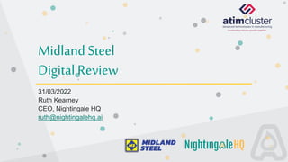 Midland Steel
Digital Review
31/03/2022
Ruth Kearney
CEO, Nightingale HQ
ruth@nightingalehq.ai
 