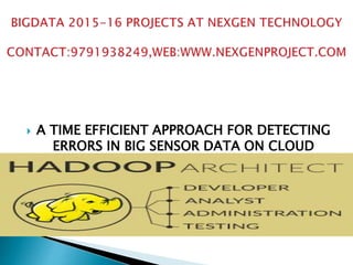  A TIME EFFICIENT APPROACH FOR DETECTING
ERRORS IN BIG SENSOR DATA ON CLOUD
 