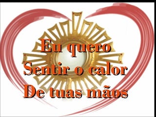 Eu queroEu quero
Sentir o calorSentir o calor
De tuas mãosDe tuas mãos
 