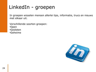 LinkedIn - groepen
     In groepen wisselen mensen allerlei tips, informatie, trucs en nieuws
     met elkaar uit.

     V...