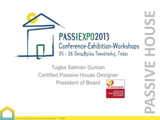 Zero Energy and Passive House Association - TURKEY

PASSIVE HOUSE

Tugba Salman Gurcan
Certified Passive House Designer
President of Board

 