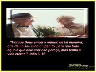 " Porque Deus amou o mundo de tal maneira, que deu o seu filho unigênito, para que todo aquele que nele crer não pereça, mas tenha a vida eterna. " João 3, 16  Autor(a) texto: Desconhecido Colaboração: Evandro Calavort  Nascimento Música: As Rosas não falam - Intérprete: Richard Clayderman Apresentação: Colacio.j Contato: colacio.j@ig.com.br 
