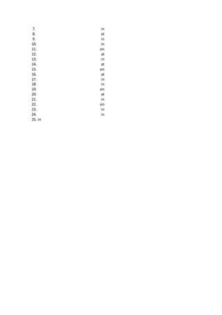 7. in
8. at
9. in
10. in
11. on
12. at
13. in
14. at
15. on
16. at
17. in
18. in
19. on
20. at
21. in
22. on
23. in
24. in
25. in
 