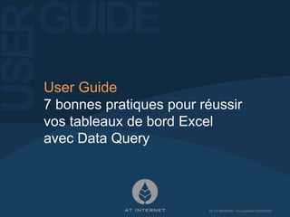 User Guide
7 bonnes pratiques pour réussir
vos tableaux de bord Excel
avec Data Query
DE.S.3-000000356 – v4.1 (updated 03/03/2010)
 