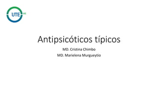 Antipsicóticos típicos
MD. Cristina Chimbo
MD. Marielena Murgueytio
 