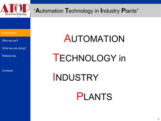 “ A utomation  T echnology in  I ndustry  P lants” A UTOMATION  T ECHNOLOGY in  I NDUSTRY  P LANTS Introduction 