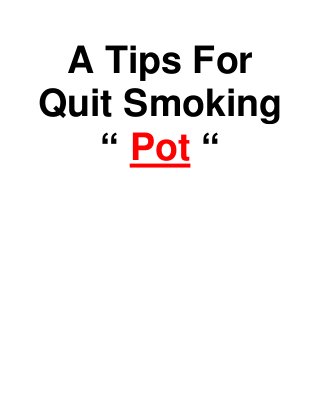 A Tips For
Quit Smoking
“ Pot “
 