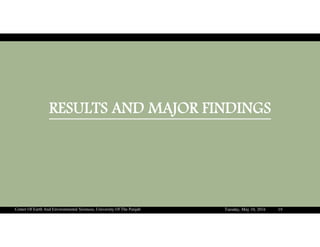 RESULTS AND MAJOR FINDINGS
Tuesday, May 10, 2016Center Of Earth And Environmental Sciences, University Of The Punjab 19
 