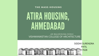 THE MASS HOUSI NG
-AR BALKRISHNA DOSHI
ATIRA HOUSING,
AHMEDABAD
SIDDHI SURENDRA
PATIL
17028
VISHWANIKETAN COLLEGE OF ARCHITECTURE
 