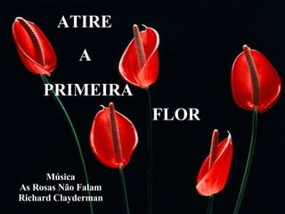 ATIRE A PRIMEIRA FLOR Música As Rosas Não Falam Richard Clayderman 
