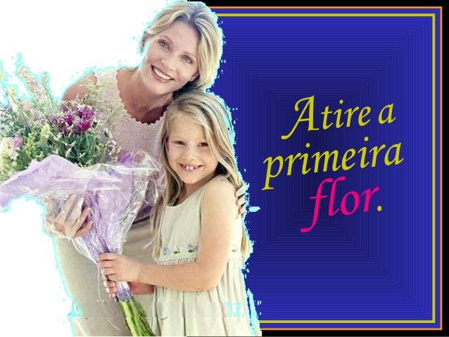 Atirea
primeira
flor.
 
