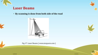 Laser Beams
• By scanning is done from both side of the road
Fig 17. Laser Beams ( www.msqueen.com )
33
11/2/2015GANESH SJ
 