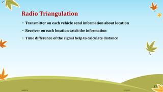 Radio Triangulation
• Transmitter on each vehicle send information about location
• Receiver on each location catch the information
• Time difference of the signal help to calculate distance
37
11/2/2015GANESH SJ
 