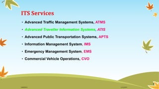 ITS Services
• Advanced Traffic Management Systems, ATMS
• Advanced Traveller Information Systems, ATIS
• Advanced Public Transportation Systems, APTS
• Information Management System, IMS
• Emergency Management System, EMS
• Commercial Vehicle Operations, CVO
7
11/2/2015GANESH SJ
 