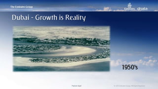 Patrick Naef © 2014 Emirates Group. All Rights Reserved.Patrick Naef © 2014 Emirates Group. All Rights Reserved.
1950’s
Dubai - Growth is Reality
 