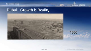 Patrick Naef © 2014 Emirates Group. All Rights Reserved.Patrick Naef © 2014 Emirates Group. All Rights Reserved.
1990
Dubai - Growth is Reality
 