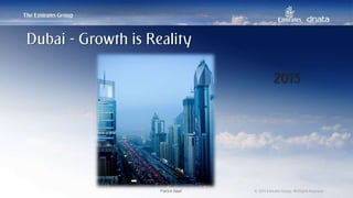 Patrick Naef © 2014 Emirates Group. All Rights Reserved.Patrick Naef © 2014 Emirates Group. All Rights Reserved.
2013
Dubai - Growth is Reality
 