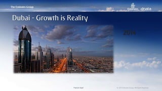 Patrick Naef © 2014 Emirates Group. All Rights Reserved.Patrick Naef © 2014 Emirates Group. All Rights Reserved.
2014
Dubai - Growth is Reality
 