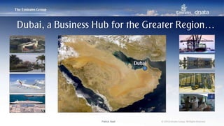 Patrick Naef © 2014 Emirates Group. All Rights Reserved.Patrick Naef © 2014 Emirates Group. All Rights Reserved.
Dubai, a Business Hub for the Greater Region…
Dubai
 