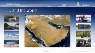 Patrick Naef © 2014 Emirates Group. All Rights Reserved.Patrick Naef © 2014 Emirates Group. All Rights Reserved.
… and the world
Dubai
 