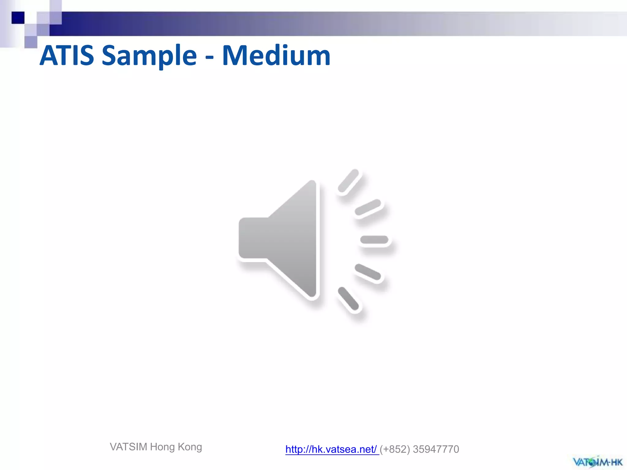 Weather Report (METAR)　- METAR  - METeorological Aerodrome Report- A Format of weather information - Initially introduced at 1, January 1968 - Provided by weather observatory or automatic generatedMain information provided: VATSIM Hong Konghttp://hk.vatsea.net/(+852) 35947770