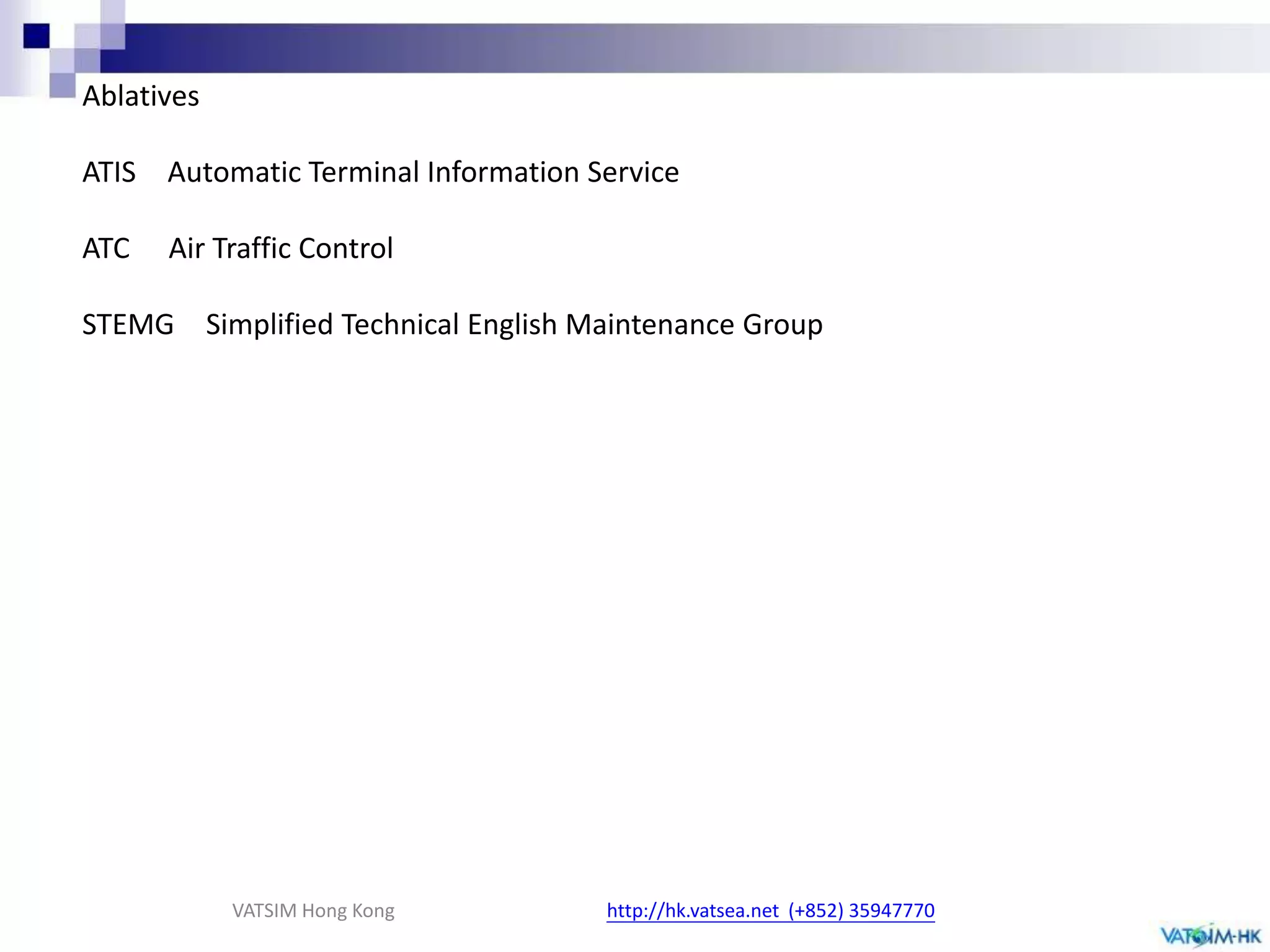Today’s TopicsAerospace Simplified English ATC Phases3.    METAR decoding4.   Automatic Terminal Information Servicehttp://hk.vatsea.net  (+852) 35947770VATSIM Hong Kong