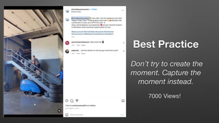 Best Practice
Don’t try to create the
moment. Capture the
moment instead.
7000 Views!
 