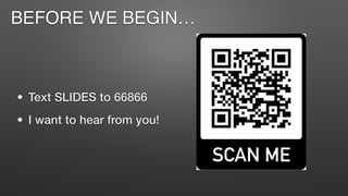 • Text SLIDES to 66866
• I want to hear from you!
BEFORE WE BEGIN…
 