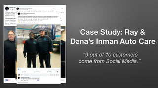 Case Study: Ray &
Dana’s Inman Auto Care
“9 out of 10 customers
come from Social Media.”
 
