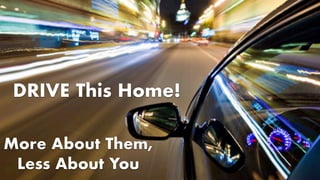 DRIVE This Home!
More About Them,
Less About You
 
